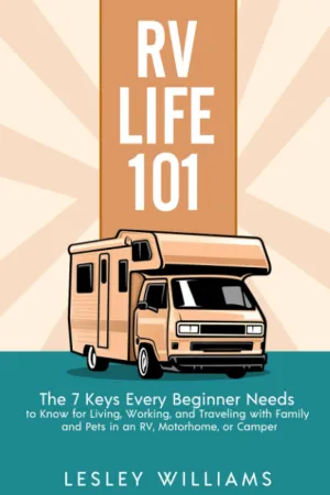 RV Life 101: The 7 Keys Every Beginner Needs to Know for Living, Working, and Traveling with Family and Pets in an RV, Motorhome, or Camper Paperback  June 21, 2022